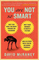 You are not so smart : why you have too many friends on Facebook, why your memory is mostly fiction, and 46 other ways you're deluding yourself /