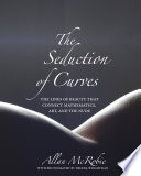 The seduction of curves : the lines of beauty that connect mathematics, art, and the nude /