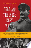 Fear and the muse kept watch : the Russian masters--from Akhmatova and Pasternak to Shostakovich and Eisenstein--under Stalin /