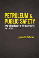 Petroleum & public safety : risk management in the Gulf South, 1901-2015 /