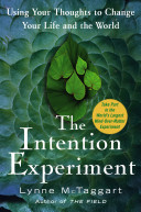 The intention experiment : using your thoughts to change your life and the world /