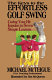 The keys to the effortless golf swing : curing your hit impulse in seven simple lessons /