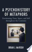 A psychohistory of metaphors : envisioning time, space, and self throughout the centuries /