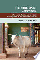 The rinderpest campaigns : a virus, its vaccines, and global development in the twentieth century /