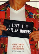 I love you Phillip Morris : a true story of life, love and prison breaks /