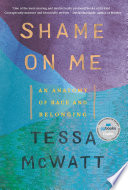 Shame on me : an anatomy of race and belonging /