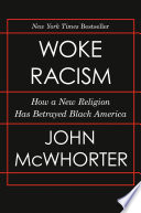 Woke racism : how a new religion has betrayed Black America /