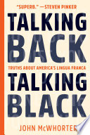 Talking back, talking Black : truths about America's Lingua Franca /