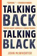 Talking back, talking Black : truths about America's Lingua Franca /