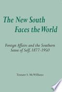 The new South faces the world : foreign affairs and the Southern sense of self, 1877-1950 /