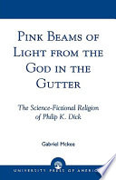 Pink beams of light from the god in the gutter : the science-fictional religion of Philip K. Dick /