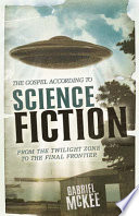 The Gospel according to science fiction : from The twilight zone to the final frontier /