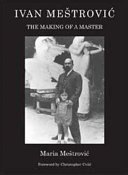 Ivan Meštrović : the making of a master /