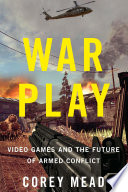 War play : video games and the future of armed conflict /