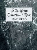 To the wren : collected & new poems 1991-2019 /