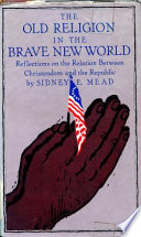 The old religion in the brave new world : reflections on the relation between Christendom and the Republic /