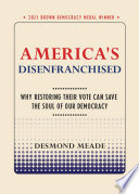 America's Disenfranchised Why Restoring Their Vote Can Save the Soul of Our Democracy /