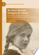 We Don't Become Refugees by Choice : Mia Truskier, Survival, and Activism from Occupied Poland to California, 1920-2014   /