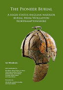 The pioneer burial : a high-status Anglian warrior burial from Wollaston, Northamptonshire /