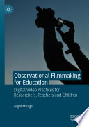 Observational filmmaking for education : digital video practices for researchers, teachers and children /