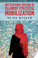 Institutional origins of Islamist political mobilization /