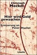 Hier wird Gold gewaschen : Erinnerung an Peter Huchel /