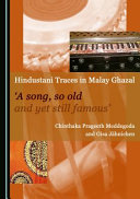 Hindustani traces in Malay Ghazal : 'a song, so old and yet still famous' /
