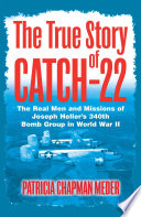 The true story of Catch-22 : the real men and missions of Joseph Heller's 340th Bomb Group in World War II /