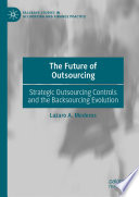 The Future of Outsourcing : Strategic Outsourcing Controls and the Backsourcing Evolution /