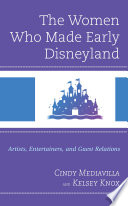 The women who made early Disneyland : artists, entertainers, and guest relations /