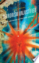 Terrorism unjustified : the use and misuse of political violence /