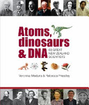 Atoms, dinosaurs & DNA : 68 great New Zealand scientists /