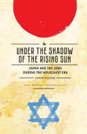 Under the shadow of the rising sun : Japan and the Jews during the Holocaust era /