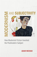 Modernism and subjectivity : how modernist fiction invented the postmodern subject /