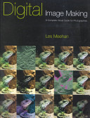 Digital image making : a complete visual guide for photographers /