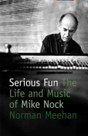 Serious fun : the life and music of Mike Nock /