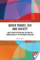 Queer trades, sex and society : male prostitution and the war on homosexuality in interwar Scotland /