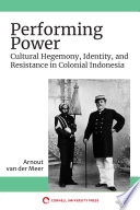 Performing power : cultural hegemony, identity, and resistance in colonial Indonesia /