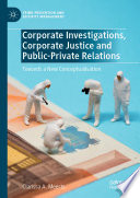 Corporate Investigations, Corporate Justice and Public-Private Relations : Towards a New Conceptualisation /