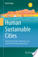 Human Sustainable Cities : Towards the SDGs and Green, Just, Smart and Inclusive Transitions /