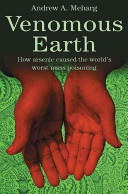Venomous earth : how arsenic caused the world's worst  mass poisoning /
