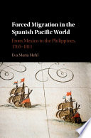 Forced migration in the Spanish Pacific world : from Mexico to the Philippines, 1765-1811 /