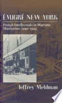 Émigré New York : French intellectuals in wartime Manhattan, 1940-1944 /
