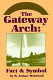 The gateway arch : fact and symbol /