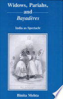 Widows, pariahs, and bayadères : India as spectacle /