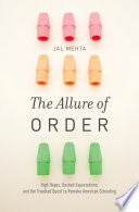The allure of order : high hopes, dashed expectations, and the troubled quest to remake American schooling /