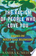 The racism of people who love you : essays on mixed race belonging /