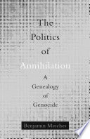 The politics of annihilation : a genealogy of genocide /