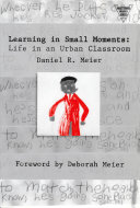 Learning in small moments : life in an urban classroom /