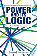 Power and its Logic : Mastering Politics /